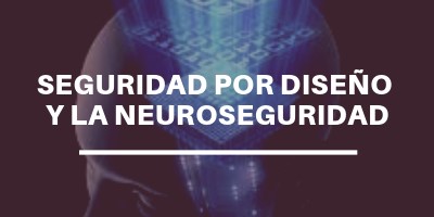 neuroseguridad y seguridad por diseño